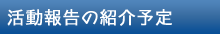 活動報告の紹介予定